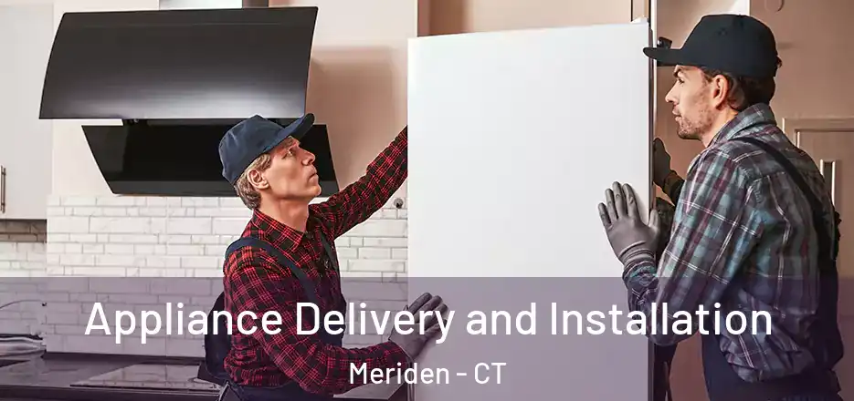 Appliance Delivery and Installation Meriden - CT