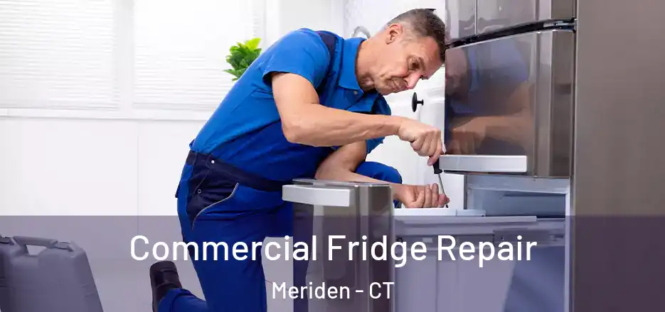 Commercial Fridge Repair Meriden - CT