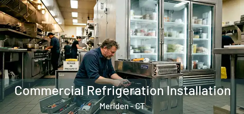 Commercial Refrigeration Installation Meriden - CT