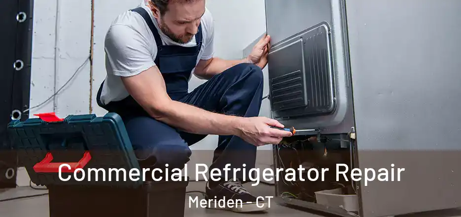 Commercial Refrigerator Repair Meriden - CT